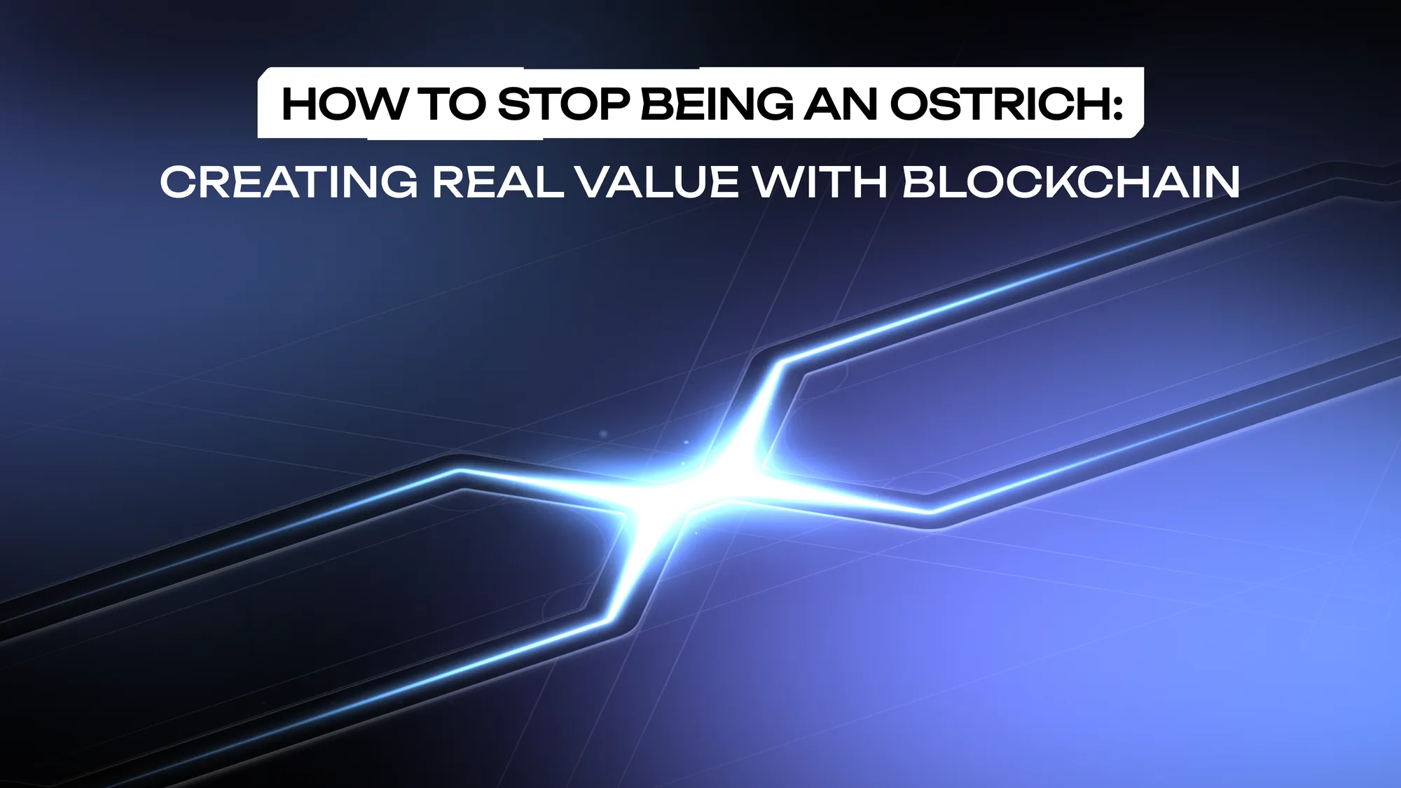How To Stop Being An Ostrich: Creating Real Value With Blockchain