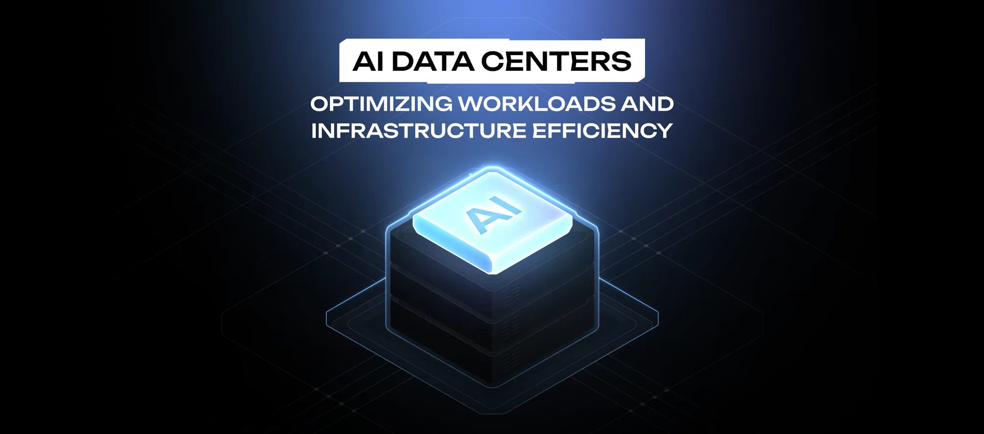 AI Data Centers: Optimizing Workloads and Infrastructure Efficiency